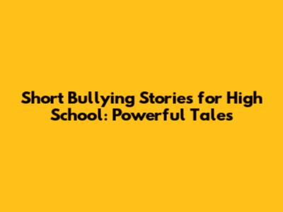 Short Bullying Stories for High School: Powerful Tales