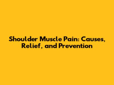 Shoulder Muscle Pain: Causes, Relief, and Prevention