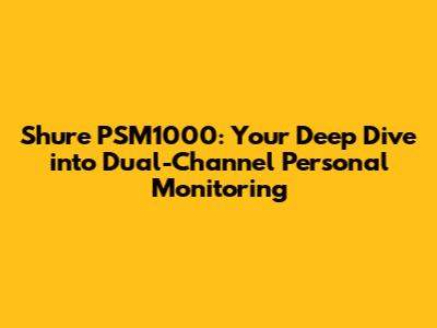 Shure PSM1000: Your Deep Dive into Dual-Channel Personal Monitoring