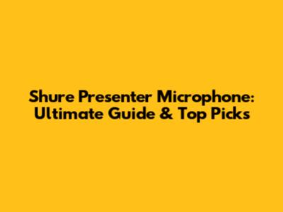 Shure Presenter Microphone: Ultimate Guide & Top Picks