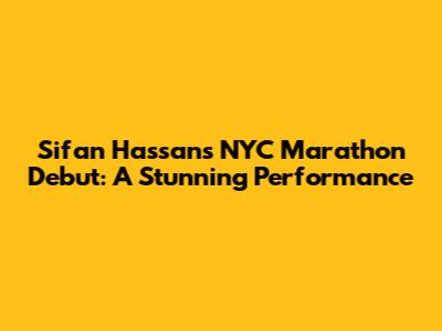 Sifan Hassan's NYC Marathon Debut: A Stunning Performance