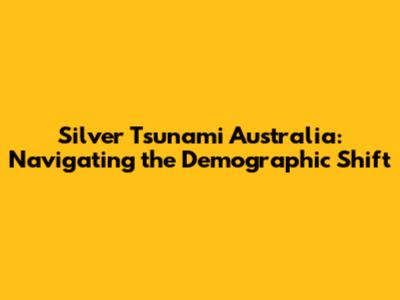 Silver Tsunami Australia: Navigating the Demographic Shift