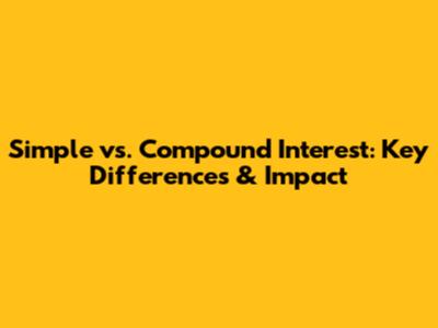 Simple vs. Compound Interest: Key Differences & Impact