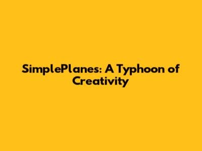 SimplePlanes: A Typhoon of Creativity