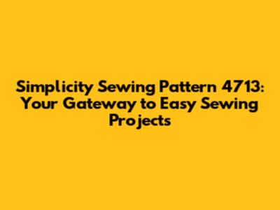 Simplicity Sewing Pattern 4713: Your Gateway to Easy Sewing Projects