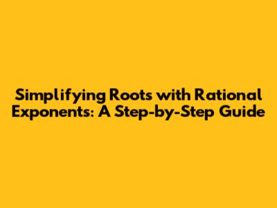 Simplifying Roots with Rational Exponents: A Step-by-Step Guide