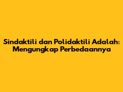Sindaktili dan Polidaktili Adalah: Mengungkap Perbedaannya