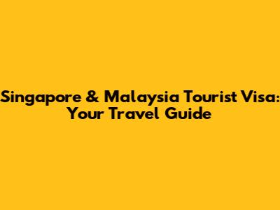 Singapore & Malaysia Tourist Visa: Your Travel Guide