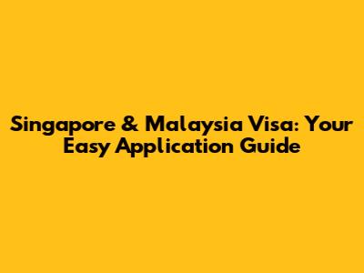 Singapore & Malaysia Visa: Your Easy Application Guide