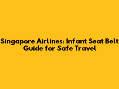 Singapore Airlines: Infant Seat Belt Guide for Safe Travel