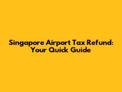 Singapore Airport Tax Refund: Your Quick Guide