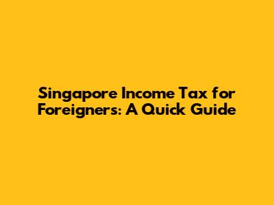 Singapore Income Tax for Foreigners: A Quick Guide