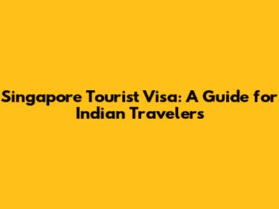 Singapore Tourist Visa: A Guide for Indian Travelers