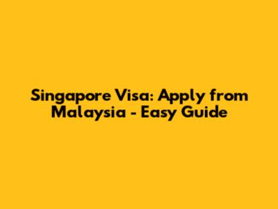 Singapore Visa: Apply from Malaysia - Easy Guide