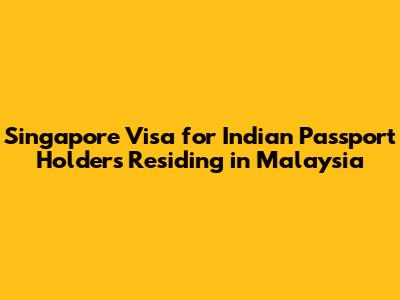 Singapore Visa for Indian Passport Holders Residing in Malaysia