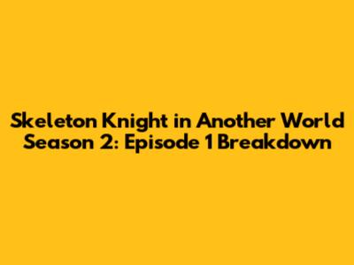 Skeleton Knight in Another World Season 2: Episode 1 Breakdown