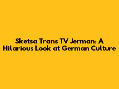 Sketsa Trans TV Jerman: A Hilarious Look at German Culture