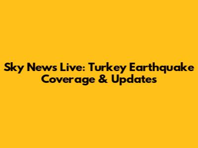 Sky News Live: Turkey Earthquake Coverage & Updates