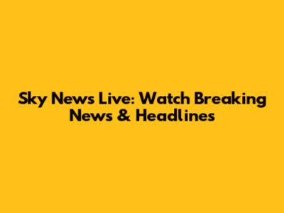 Sky News Live: Watch Breaking News & Headlines