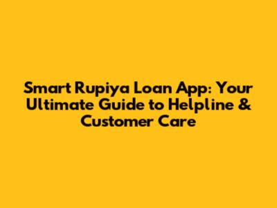 Smart Rupiya Loan App: Your Ultimate Guide to Helpline & Customer Care