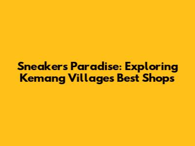 Sneakers Paradise: Exploring Kemang Village's Best Shops