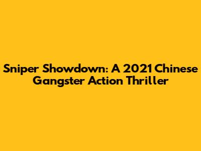 Sniper Showdown: A 2021 Chinese Gangster Action Thriller