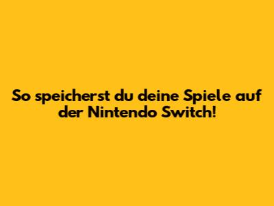 So speicherst du deine Spiele auf der Nintendo Switch!