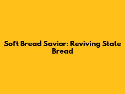 Soft Bread Savior: Reviving Stale Bread