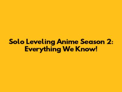 Solo Leveling Anime Season 2: Everything We Know!