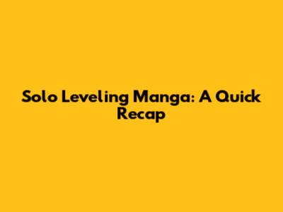 Solo Leveling Manga: A Quick Recap