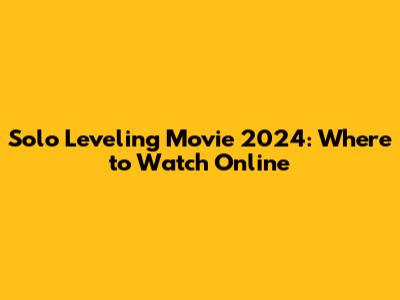 Solo Leveling Movie 2024: Where to Watch Online