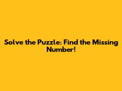 Solve the Puzzle: Find the Missing Number!