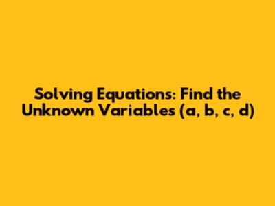 Solving Equations: Find the Unknown Variables (a, b, c, d)