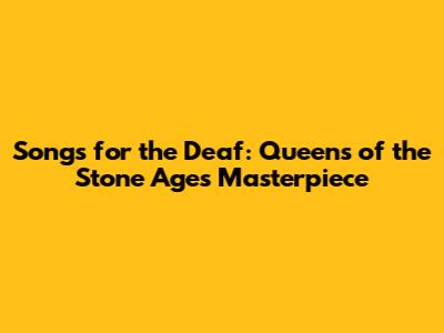 Songs for the Deaf: Queens of the Stone Age's Masterpiece
