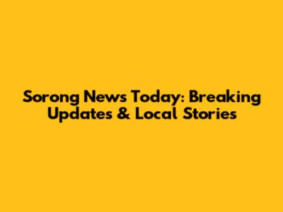 Sorong News Today: Breaking Updates & Local Stories
