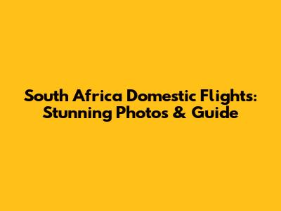 South Africa Domestic Flights: Stunning Photos & Guide