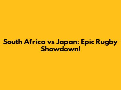 South Africa vs Japan: Epic Rugby Showdown!