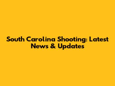 South Carolina Shooting: Latest News & Updates