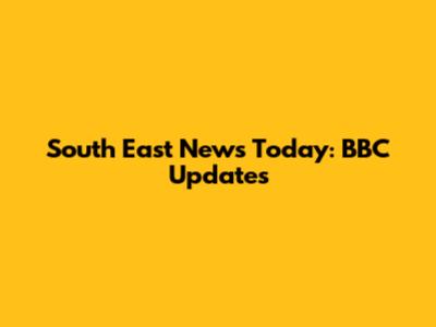 South East News Today: BBC Updates