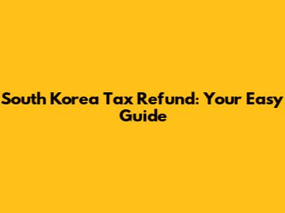 South Korea Tax Refund: Your Easy Guide