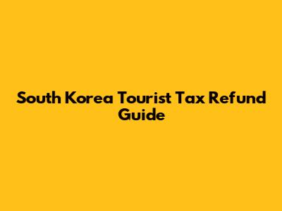 South Korea Tourist Tax Refund Guide