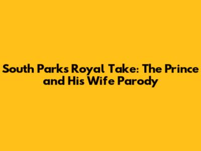 South Park's Royal Take: The Prince and His Wife Parody