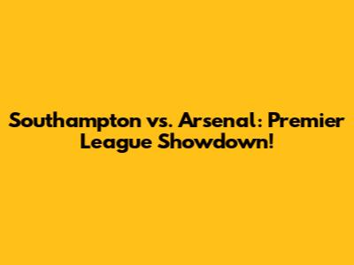 Southampton vs. Arsenal: Premier League Showdown!