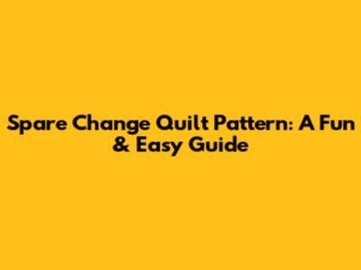 Spare Change Quilt Pattern: A Fun & Easy Guide