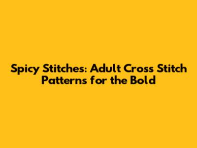 Spicy Stitches: Adult Cross Stitch Patterns for the Bold