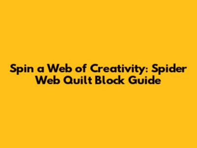 Spin a Web of Creativity: Spider Web Quilt Block Guide