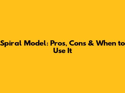 Spiral Model: Pros, Cons & When to Use It