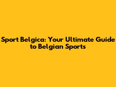 Sport Belgica: Your Ultimate Guide to Belgian Sports