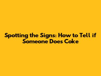 Spotting the Signs: How to Tell if Someone Does Coke