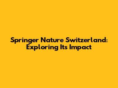 Springer Nature Switzerland: Exploring Its Impact